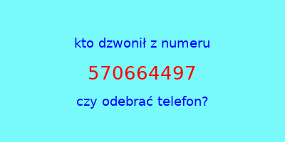 kto dzwonił 570664497  czy odebrać telefon?