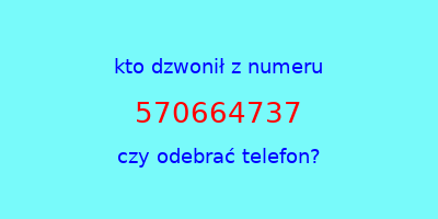 kto dzwonił 570664737  czy odebrać telefon?