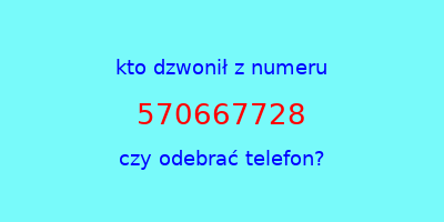 kto dzwonił 570667728  czy odebrać telefon?