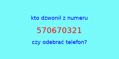 kto dzwonił 570670321  czy odebrać telefon?