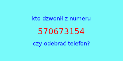 kto dzwonił 570673154  czy odebrać telefon?