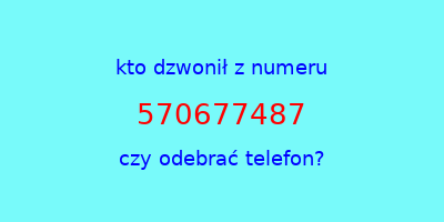 kto dzwonił 570677487  czy odebrać telefon?