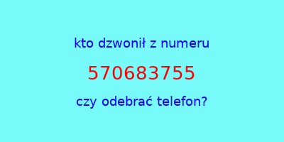 kto dzwonił 570683755  czy odebrać telefon?