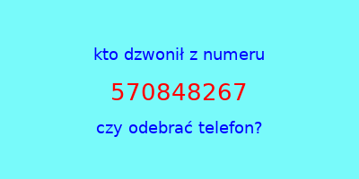 kto dzwonił 570848267  czy odebrać telefon?