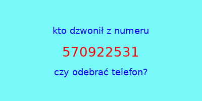 kto dzwonił 570922531  czy odebrać telefon?