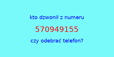 kto dzwonił 570949155  czy odebrać telefon?