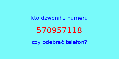 kto dzwonił 570957118  czy odebrać telefon?