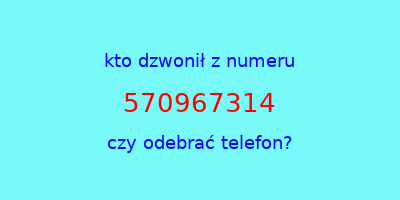 kto dzwonił 570967314  czy odebrać telefon?