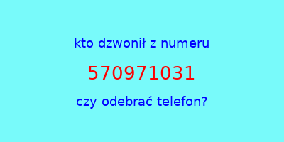 kto dzwonił 570971031  czy odebrać telefon?