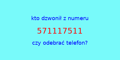 kto dzwonił 571117511  czy odebrać telefon?