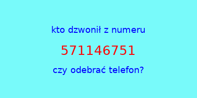 kto dzwonił 571146751  czy odebrać telefon?