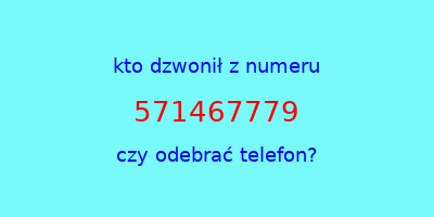 kto dzwonił 571467779  czy odebrać telefon?