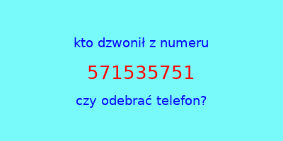 kto dzwonił 571535751  czy odebrać telefon?