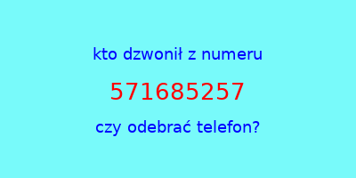 kto dzwonił 571685257  czy odebrać telefon?