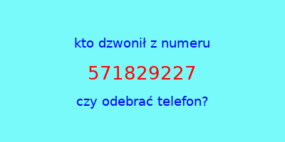 kto dzwonił 571829227  czy odebrać telefon?