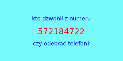 kto dzwonił 572184722  czy odebrać telefon?