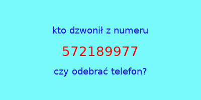 kto dzwonił 572189977  czy odebrać telefon?