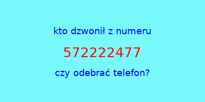 kto dzwonił 572222477  czy odebrać telefon?