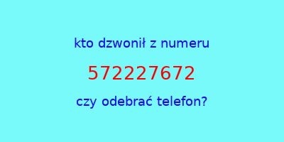 kto dzwonił 572227672  czy odebrać telefon?