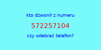 kto dzwonił 572257104  czy odebrać telefon?