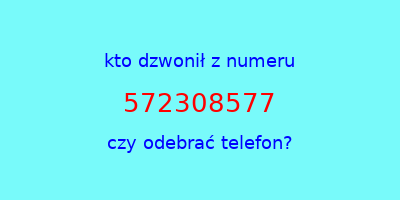 kto dzwonił 572308577  czy odebrać telefon?