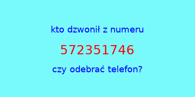 kto dzwonił 572351746  czy odebrać telefon?