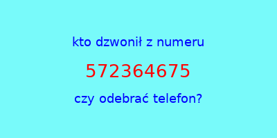 kto dzwonił 572364675  czy odebrać telefon?