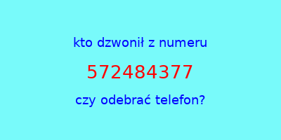 kto dzwonił 572484377  czy odebrać telefon?