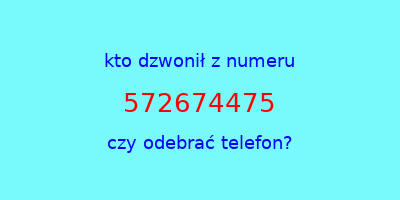 kto dzwonił 572674475  czy odebrać telefon?