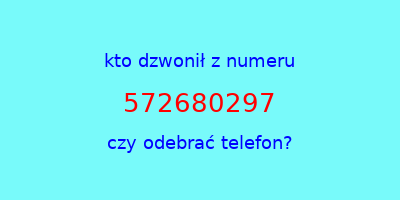 kto dzwonił 572680297  czy odebrać telefon?