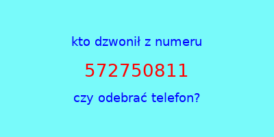 kto dzwonił 572750811  czy odebrać telefon?