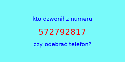 kto dzwonił 572792817  czy odebrać telefon?