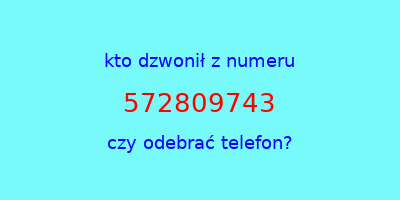 kto dzwonił 572809743  czy odebrać telefon?