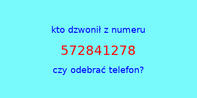 kto dzwonił 572841278  czy odebrać telefon?