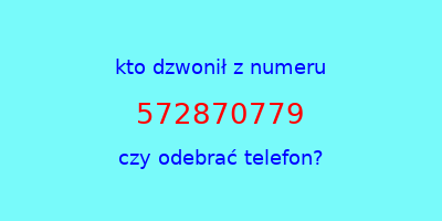 kto dzwonił 572870779  czy odebrać telefon?