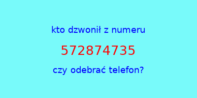 kto dzwonił 572874735  czy odebrać telefon?