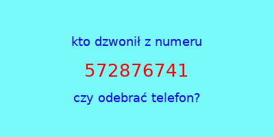 kto dzwonił 572876741  czy odebrać telefon?