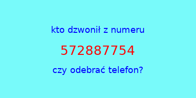 kto dzwonił 572887754  czy odebrać telefon?