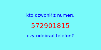 kto dzwonił 572901815  czy odebrać telefon?