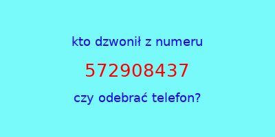 kto dzwonił 572908437  czy odebrać telefon?