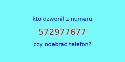 kto dzwonił 572977677  czy odebrać telefon?