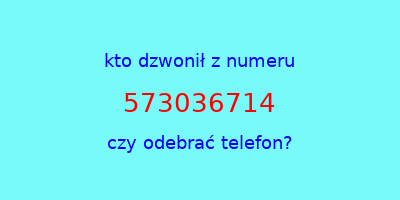 kto dzwonił 573036714  czy odebrać telefon?