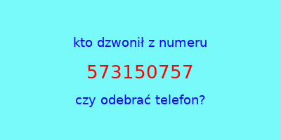 kto dzwonił 573150757  czy odebrać telefon?