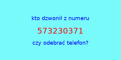 kto dzwonił 573230371  czy odebrać telefon?