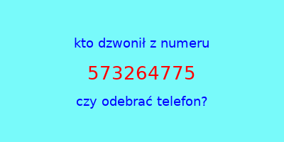 kto dzwonił 573264775  czy odebrać telefon?