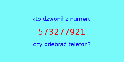 kto dzwonił 573277921  czy odebrać telefon?