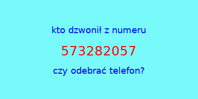 kto dzwonił 573282057  czy odebrać telefon?