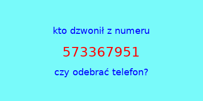 kto dzwonił 573367951  czy odebrać telefon?