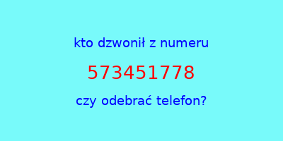 kto dzwonił 573451778  czy odebrać telefon?