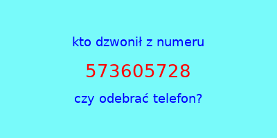 kto dzwonił 573605728  czy odebrać telefon?